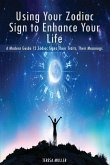 Using Your Zodiac Sign to Enhance Your Life: A Modern Guide 12 Zodiac Signs Their Traits, Their Meanings
