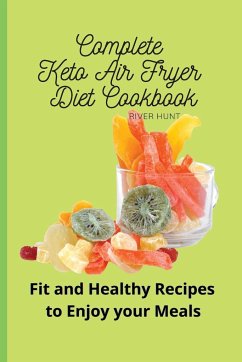 Complete Keto Air Fryer Diet Cookbook - Hunt, River