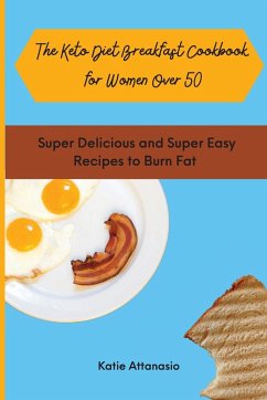 The Keto Diet Breakfast Cookbook for Women Over 50 - Attanasio, Katie