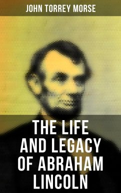 The Life and Legacy of Abraham Lincoln (eBook, ePUB) - Morse, John Torrey