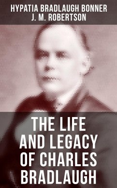 The Life and Legacy of Charles Bradlaugh (eBook, ePUB) - Bonner, Hypatia Bradlaugh; Robertson, J. M.