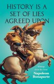 History is a Set of Lies Agreed Upon - Writings about the Great Napoleon Bonaparte (eBook, ePUB)