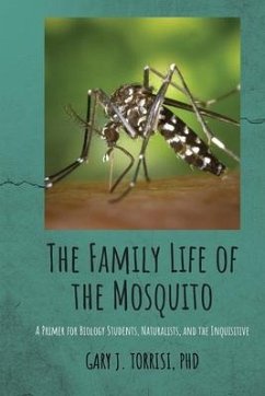 The Family Life of the Mosquito: A Primer for Biology Students, Naturalists, and the Inquisitive - Torrisi, Gary Joseph