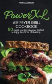 PowerXL Air Fryer Grill Cookbook: Discover all the Features of Your PowerXl Air Fryer Grill with 50 Quick and Easy Recipes Perfect to Enjoy Any Time o