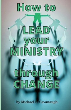 How To LEAD Your MINISTRY Through CHANGE - Cavanaugh, Michael P