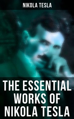 The Essential Works of Nikola Tesla (eBook, ePUB) - Tesla, Nikola