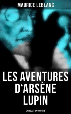 Les Aventures d'Arsène Lupin (La collection complète) (eBook, ePUB) - Leblanc, Maurice