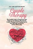 Couple Therapy: The Complete Guide to Change Your Bad Habits In Love Following This Effective Couples Therapy Guide To Easily Improve