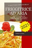 Friggitrice ad aria 2021 (Easy Power XL Air Fryer Grill Cookbook ITALIAN VERSION): Ricette deliziose per friggere, grigliare, cuocere e arrostire per
