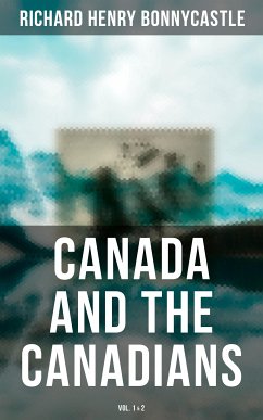 Canada and the Canadians (Vol. 1&2) (eBook, ePUB) - Bonnycastle, Richard Henry