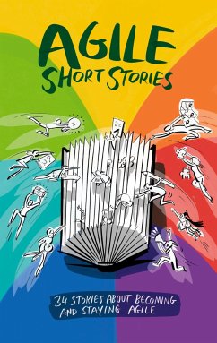 Agile Short Stories - Kaltenecker, Siegfried; Eckstein, Jutta; Wohland, Gerhard; Mezick, Daniel; Kotrba, Veronika; Miarka, Ralph; Dethloff, Conny; Maximini, Dominik