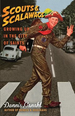 Scouts & Scalawags Growing Up in the City of Saints - Ganahl, Dennis