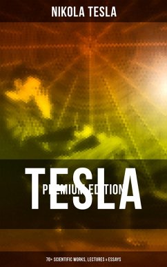 Tesla - Premium Edition: 70+ Scientific Works, Lectures & Essays (eBook, ePUB) - Tesla, Nikola