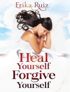Heal Yourself Forgive Yourself - Ruiz, Erika