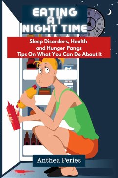 Eating At Night Time: Sleep Disorders, Health and Hunger Pangs: Tips On What You Can Do About It (Eating Disorders) (eBook, ePUB) - Peries, Anthea