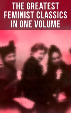 The Greatest Feminist Classics in One Volume (eBook, ePUB) - Austen, Jane; Brontë, Charlotte; Burney, Fanny; Wollstonecraft, Mary; Hawthorne, Nathaniel; Davis, Rebecca Harding; Alcott, Louisa May; James, Henry; Tolstoy, Leo; Hardy, Thomas; Gaskell, Elizabeth; Gilman, Charlotte Perkins; Ibsen, Henrik; Chopin, Kate; Allen, Grant; Corbett, Elizabeth Burgoyne; Wells, H. G.; Stratton-Porter, Gene; Cather, Willa; Wharton, Edith; Dreiser, Theodore; Cambridge, Ada; Johnston, Mary; Holley, Marietta; Peattie, Elia Wilkinson; Woolf, Virginia; Gale, Zona; von Arnim,