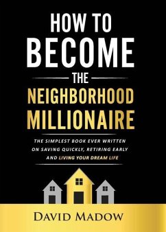 The Neighborhood Millionaire: The Simplest Book Ever Written on Saving Quickly, Retiring Early and Living Your Dream Life - Madow, David