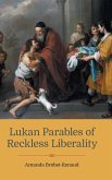 Lukan Parables of Reckless Liberality Lukan Parables of Reckless Liberality