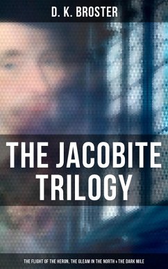 The Jacobite Trilogy: The Flight of the Heron, The Gleam in the North & The Dark Mile (eBook, ePUB) - Broster, D. K.