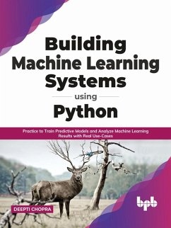Building Machine Learning Systems Using Python: Practice to Train Predictive Models and Analyze Machine Learning Results with Real Use-Cases (English Edition) (eBook, ePUB) - Chopra, Deepti