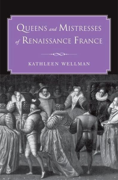 Queens and Mistresses of Renaissance France (eBook, PDF) Queens and Mistresses of Renaissance France (eBook, PDF)