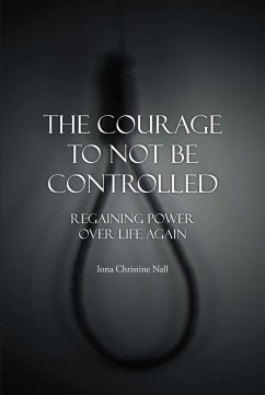 The Courage to Not Be Controlled (eBook, ePUB) - Nall, Iona Christine