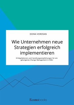 Wie Unternehmen neue Strategien erfolgreich implementieren. Erfolgsfaktoren und Handlungsempfehlungen für ein gelungenes Change Management in KMU - Vorosan, Doina