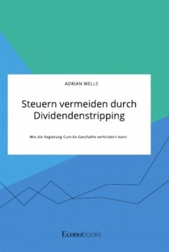 Steuern vermeiden durch Dividendenstripping. Wie die Regierung Cum-Ex-Geschäfte verhindern kann - Welle, Adrian