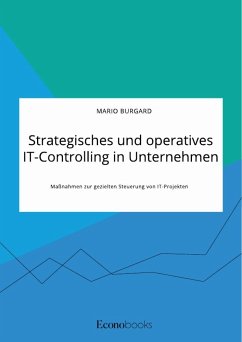 Strategisches und operatives IT-Controlling in Unternehmen. Maßnahmen zur gezielten Steuerung von IT-Projekten - Burgard, Mario