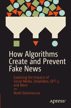 How Algorithms Create and Prevent Fake News - Giansiracusa, Noah