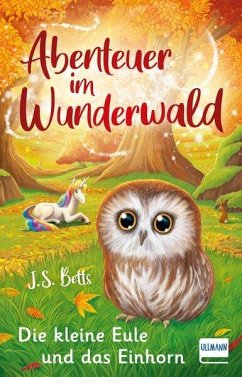 Abenteuer im Wunderwald - Die kleine Eule und das Einhorn - Betts, J. S.