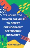 72 Hours Top Proven Formula To Defeat Pornography Dependency Instantly (eBook, ePUB)
