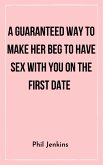 A Guaranteed Way to Make Her Beg to Have Sex with You On the First Date (eBook, ePUB)