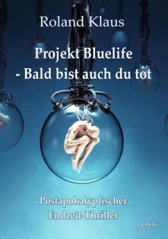 Projekt Bluelife - Bald bist auch du tot - Postapokalyptischer Endzeit-Thriller - Klaus, Roland