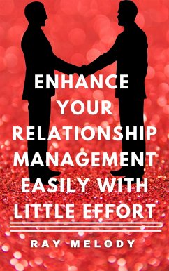 Enhance Your Relationship Management Easily With Little Effort (eBook, ePUB) - Melody, Ray