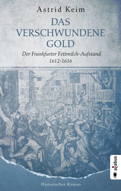 Das verschwundene Gold. Der Frankfurter Fettmilch-Aufstand 1612-1616 - Keim, Astrid