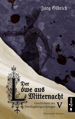 Der Löwe aus Mitternacht. Geschichten des Dreißigjährigen Krieges. Band 5 - Olbrich, Jörg