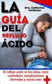La Guía Del Reflujo Ácido: El reflujo acido en los niños, como controlarlo, complicaciones derivadas y mucho mas (eBook, ePUB)