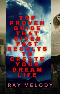 Top Proven Guide That Gives Fast Results To Create Your Dream Life (eBook, ePUB) - Melody, Ray