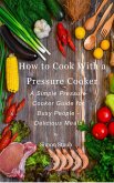How to Cook with a Pressure Cooker (eBook, ePUB) How to Cook with a Pressure Cooker (eBook, ePUB)