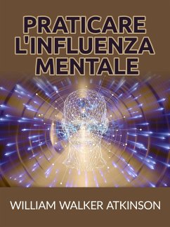 Praticare l'influenza mentale (Tradotto) (eBook, ePUB) - Walker Atkinson, William