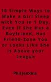 10 simple ways to make a girl sleep with you in one day, even if she has a boy friend, has friend-zone you or looks like she is above your league (eBook, ePUB)
