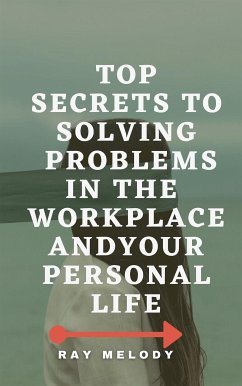 Top Secrets To Solving Problems In The Workplace And Your Personal Life (eBook, ePUB) - Melody, Ray