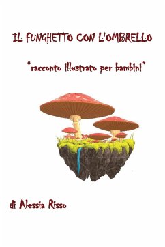 Il funghetto con l'ombrello. Racconto illustrato per bambini - Risso, Alessia