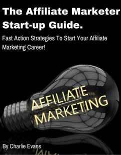 The Affiliate Marketer Start-up Guide: Fast Action Strategies To Start Your Affiliate Career! (eBook, ePUB) - Evans, Charlie