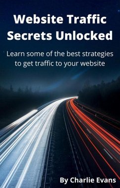 Website Traffic Secrets Unlocked: Learn Some of the Best Strategies to Get Traffic to Your Website (eBook, ePUB) - Evans, Charlie