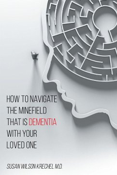 How to Navigate the Minefield That Is Dementia with Your Loved One (eBook, ePUB) - Krechel MD, Susan Wilson