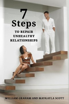 7 Steps to Repair Unhealthy Relationships - Graham, William S.; Scott, Maykayla; Graham