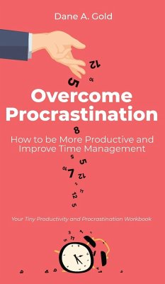 Overcome Procrastination - How to be More Productive and Improve Time Management - Gold, Dane A.