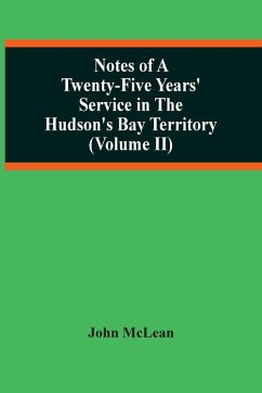 Notes Of A Twenty-Five Years' Service In The Hudson'S Bay Territory (Volume Ii) - Mclean, John